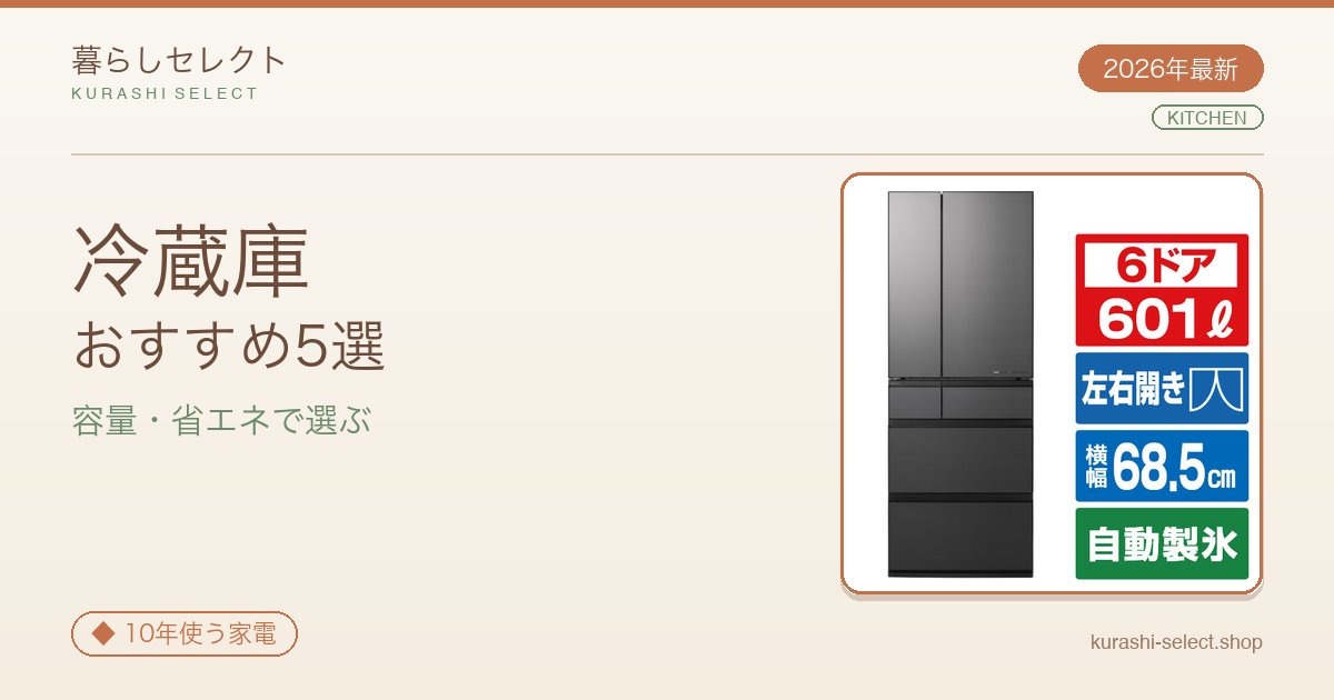 【2026年最新】容量別に選ぶ！冷蔵庫おすすめ5選｜170L〜601Lの王道ラインナップ